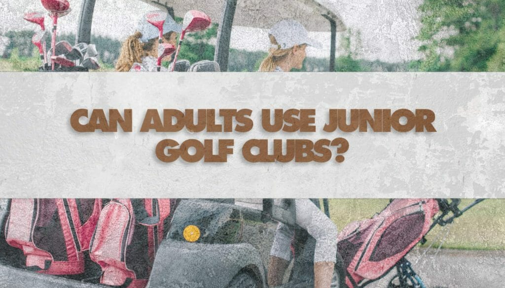Can Adults Use Junior Golf Clubs? • Honest Golfers